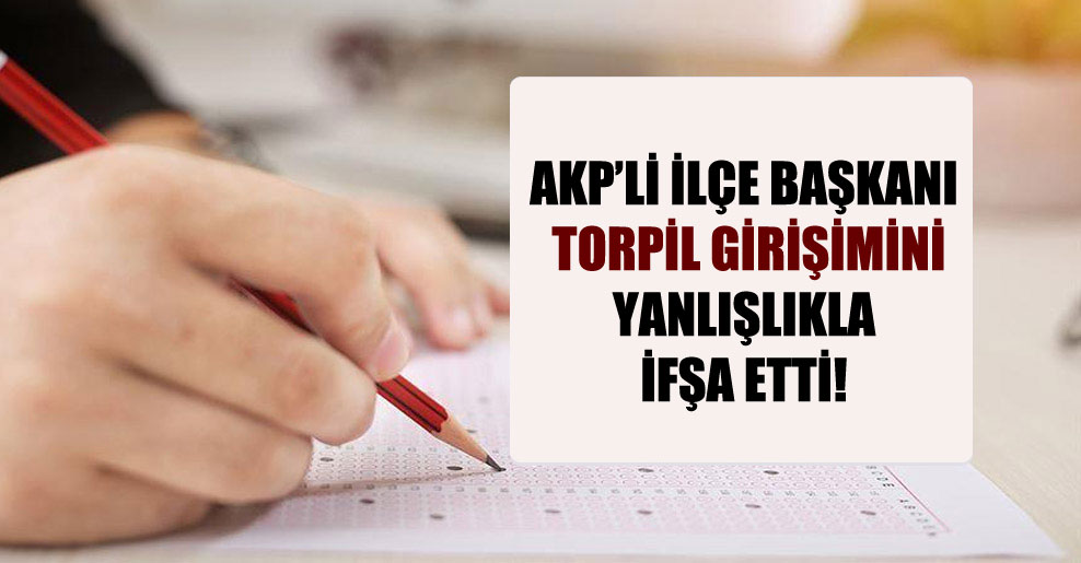 AKPli İlçe Başkanı torpil girişimini yanlışlıkla ifşa etti!