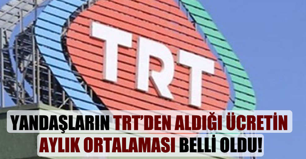 Yandaşların TRT’den aldığı ücretin aylık ortalaması belli oldu!