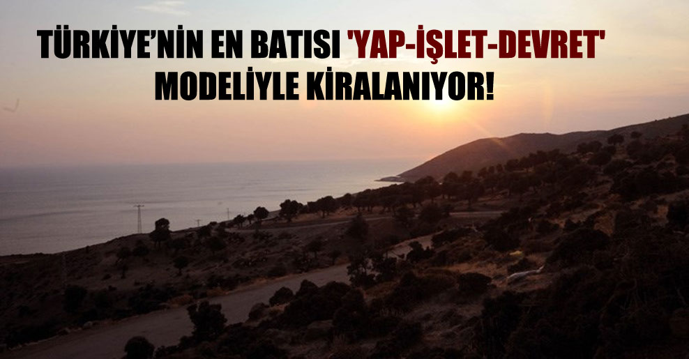 Türkiye’nin en batısı ‘yap-işlet-devret’ modeliyle kiralanıyor!