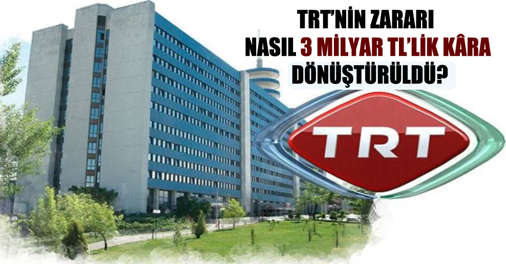 TRT’nin zararı nasıl 3 milyar TL’lik kâra dönüştürüldü?