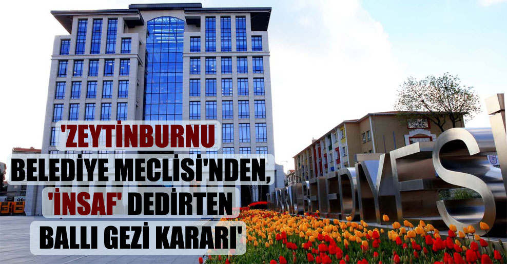 ‘Zeytinburnu Belediye Meclisi’nden, ‘İnsaf’ dedirten ballı gezi kararı’