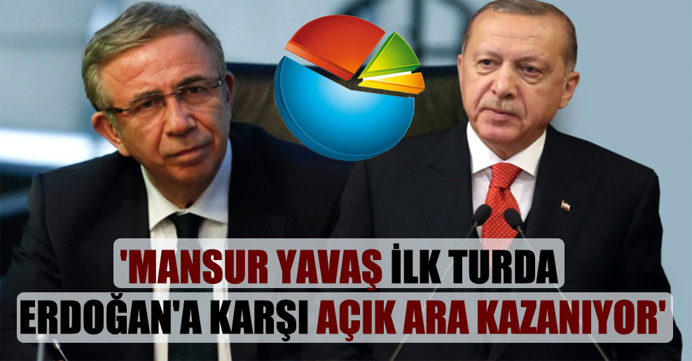 ‘Mansur Yavaş ilk turda Erdoğan’a karşı açık ara kazanıyor’