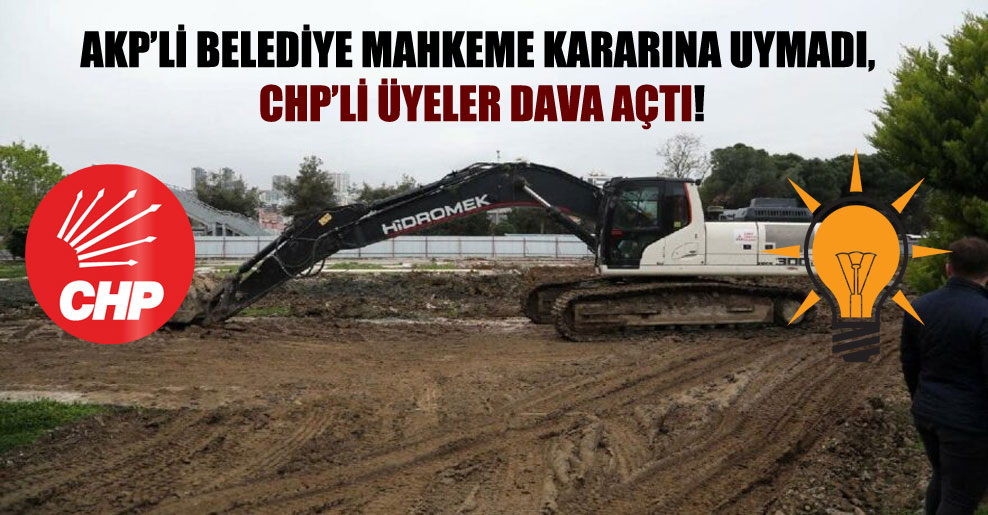 AKP’li Belediye mahkeme kararına uymadı, CHP’li üyeler dava açtı!