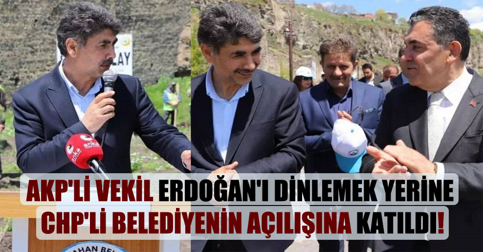 AKP’li vekil Erdoğan’ı dinlemek yerine CHP’li belediyenin açılışına katıldı!