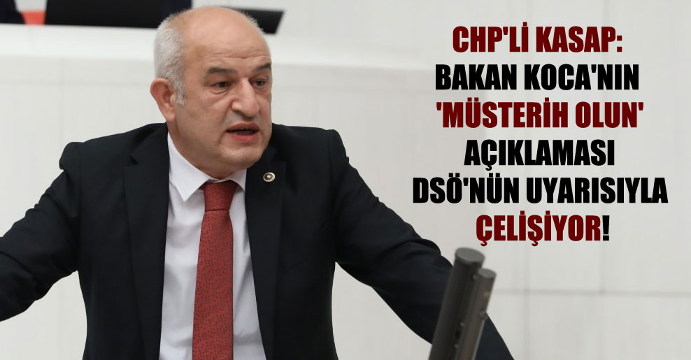 CHP’li Kasap: Bakan Koca’nın ‘müsterih olun’ açıklaması DSÖ’nün uyarısıyla çelişiyor!