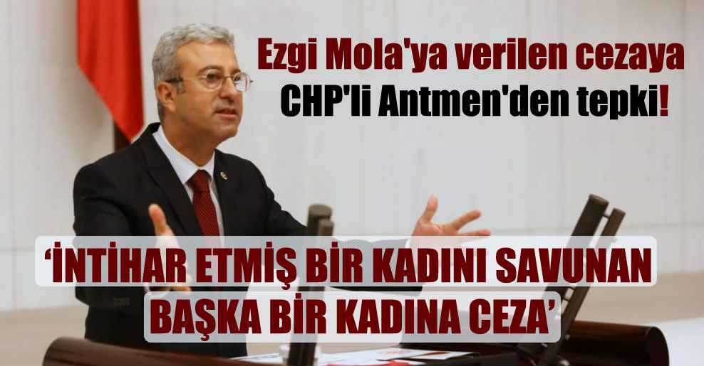 Ezgi Mola’ya verilen cezaya CHP’li Antmen’den tepki!