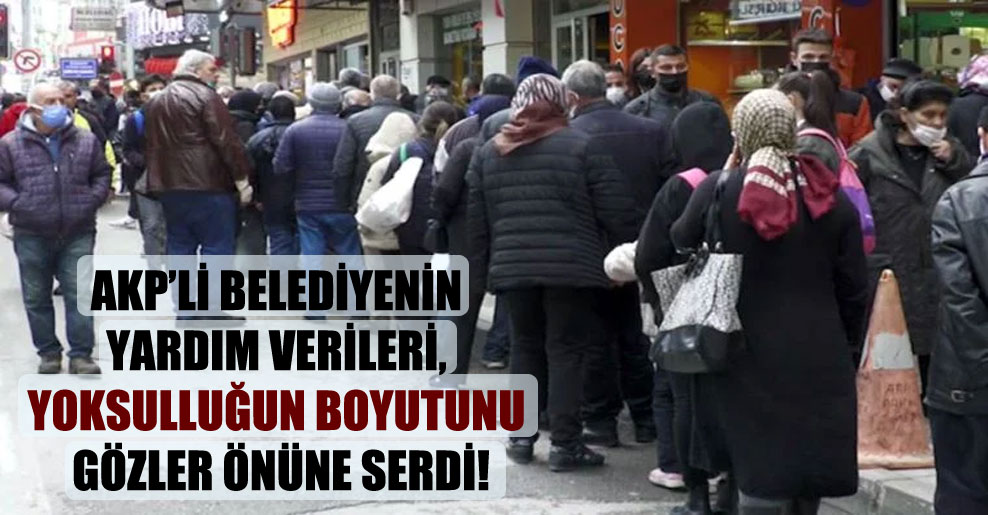 AKP’li belediyenin yardım verileri, yoksulluğun boyutunu gözler önüne serdi!