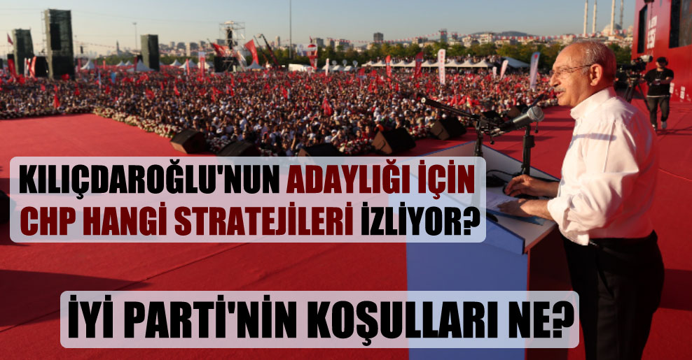 Kılıçdaroğlu’nun adaylığı için CHP hangi stratejileri izliyor?