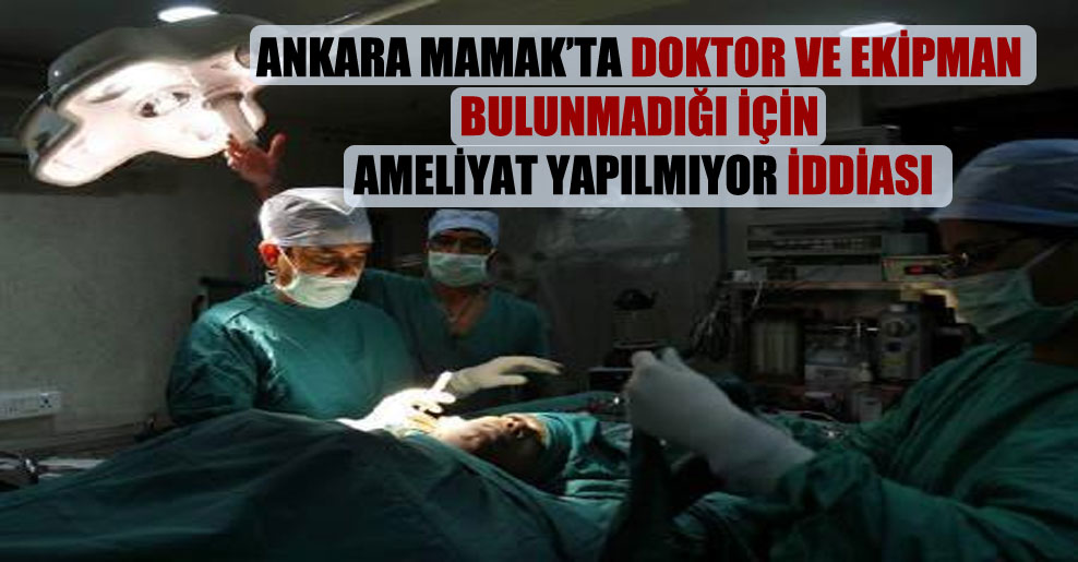 Ankara Mamak’ta doktor ve ekipman bulunmadığı için ameliyat yapılmıyor iddiası