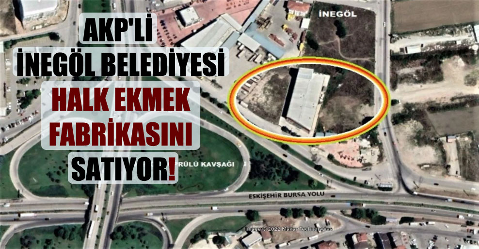 AKP’li İnegöl Belediyesi halk ekmek fabrikasını satıyor!