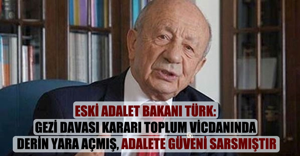 Eski Adalet Bakanı Türk: Gezi Davası kararı toplum vicdanında derin yara açmış, adalete güveni sarsmıştır