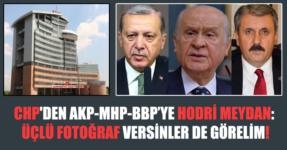 CHP’den AKP-MHP-BBP’ye hodri meydan: Üçlü fotoğraf versinler de görelim!
