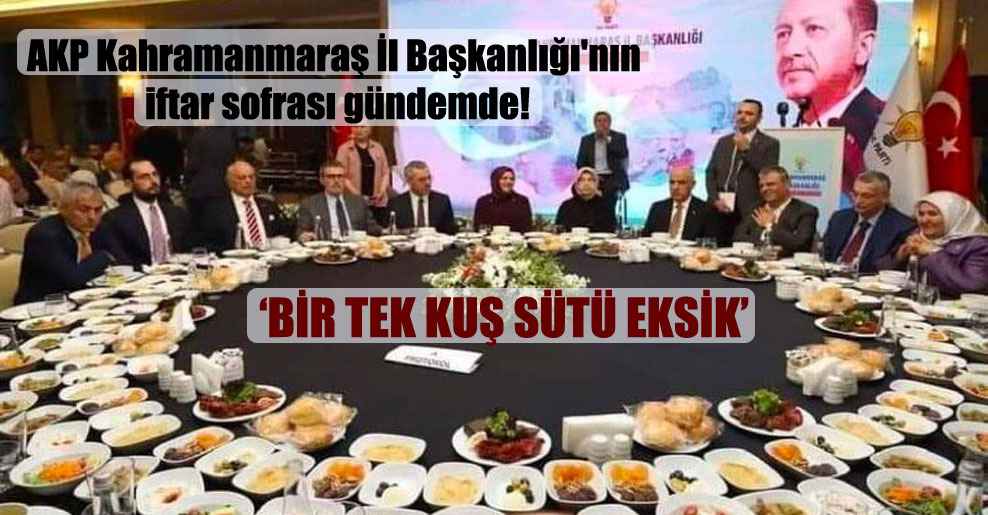 AKP Kahramanmaraş İl Başkanlığı’nın iftar sofrası gündemde!