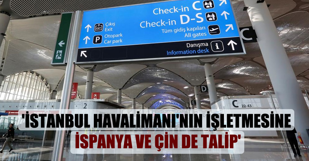 ‘İstanbul Havalimanı’nın işletmesine İspanya ve Çin de talip’
