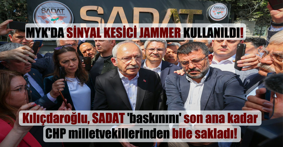 Kılıçdaroğlu, SADAT ‘baskınını’ son ana kadar CHP milletvekillerinden bile sakladı!