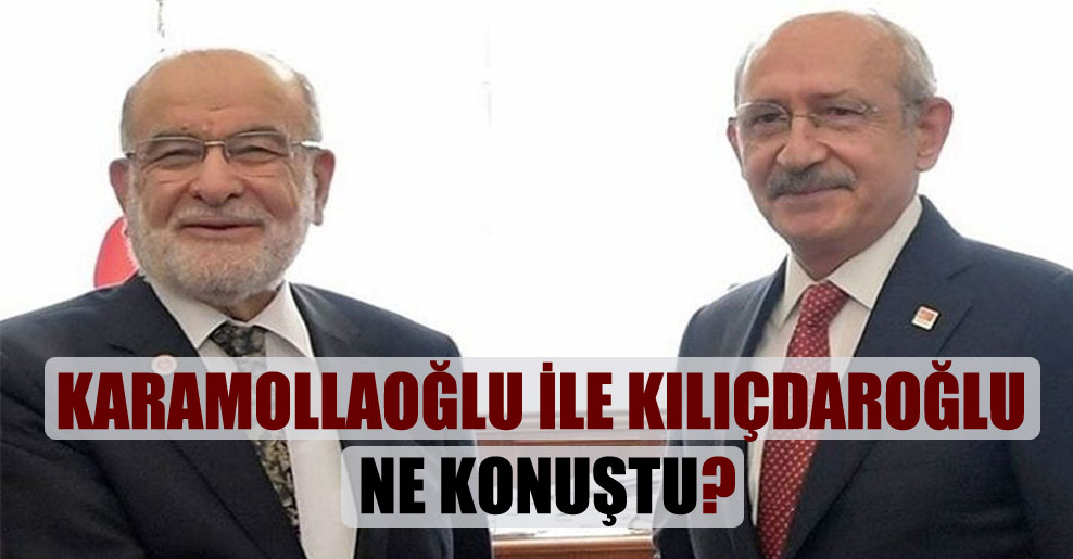 Karamollaoğlu ile Kılıçdaroğlu ne konuştu?