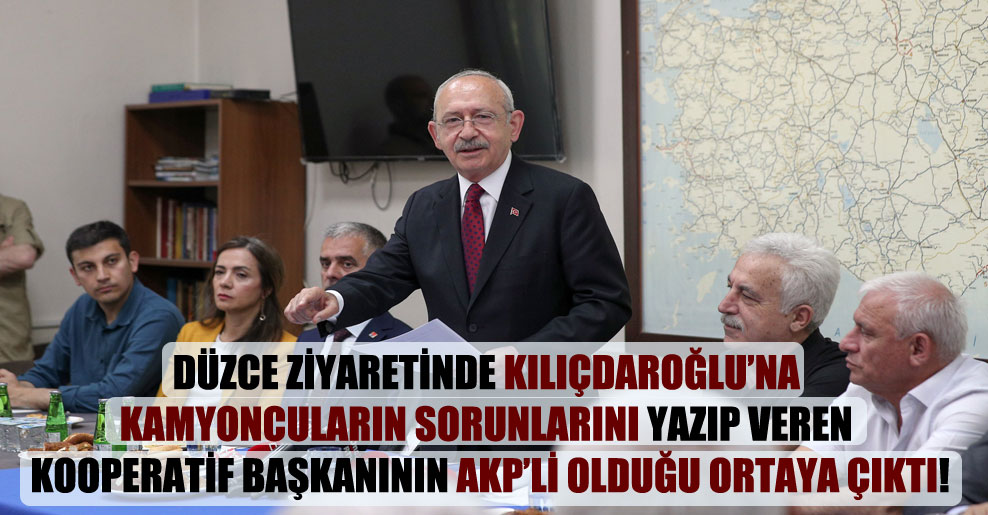 Düzce ziyaretinde Kılıçdaroğlu’na kamyoncuların sorunlarını yazıp veren kooperatif başkanının AKP’li olduğu ortaya çıktı!