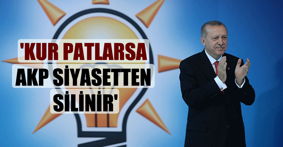 ‘Kur patlarsa AKP siyasetten silinir’