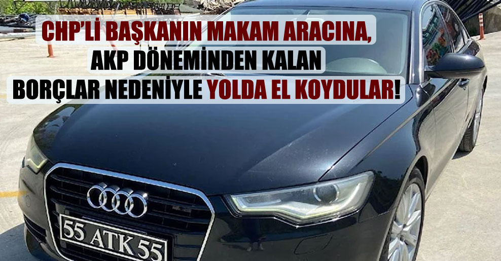 CHP’li başkanın makam aracına, AKP döneminden kalan borçlar nedeniyle yolda el koydular!