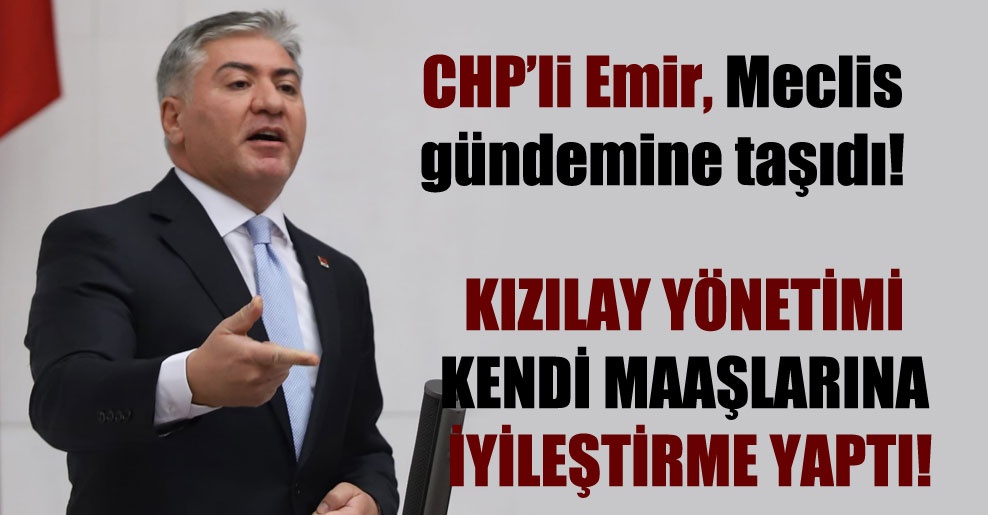 CHP’li Emir Meclis gündemine taşıdı!
