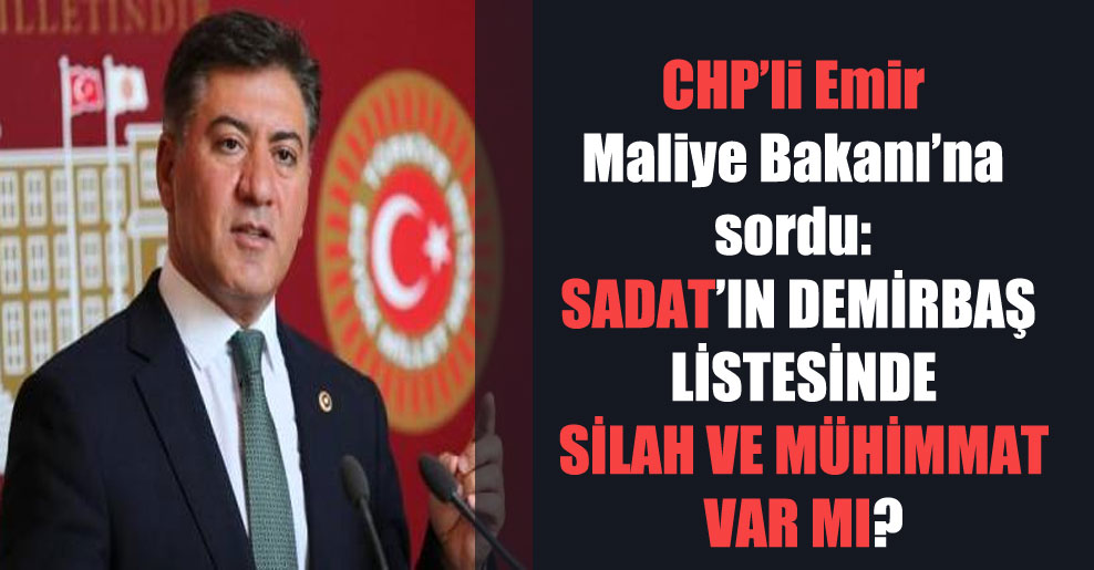 CHP’li Emir Maliye Bakanı’na sordu: SADAT’ın demirbaş listesinde silah ve mühimmat var mı?