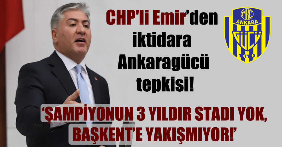 CHP’li Emir’den iktidara Ankaragücü tepkisi!
