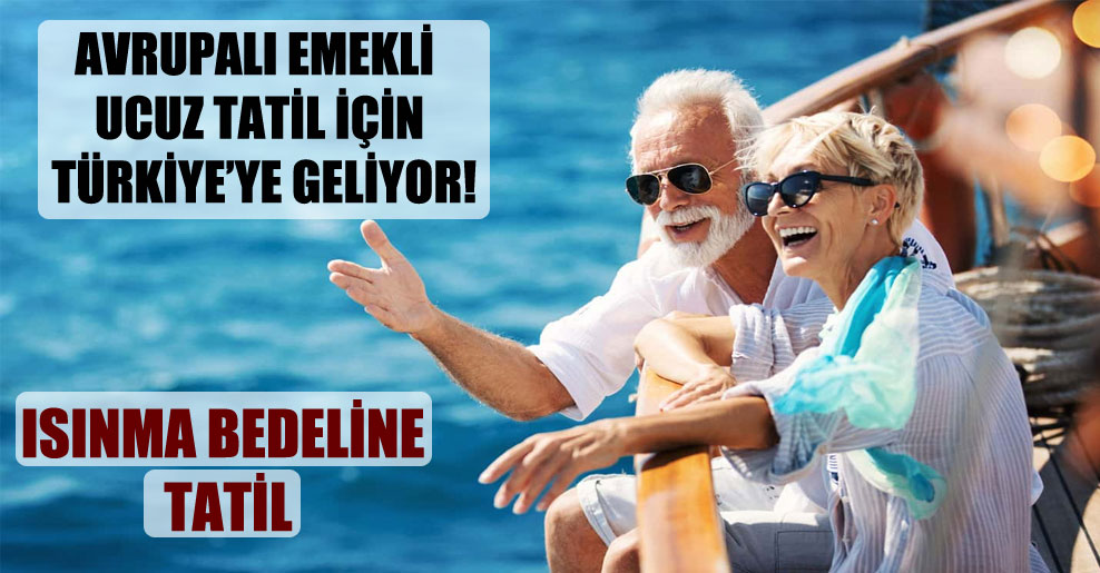 Avrupalı emekli ucuz tatil için Türkiye’ye geliyor!