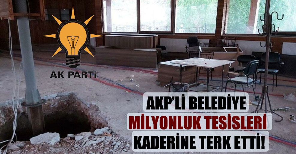 AKP’li belediye milyonluk tesisleri kaderine terk etti!