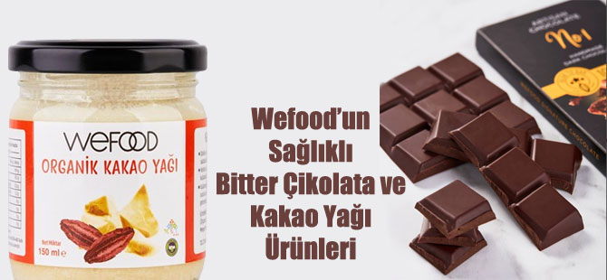 Wefood’un Sağlıklı Bitter Çikolata ve Kakao Yağı Ürünleri