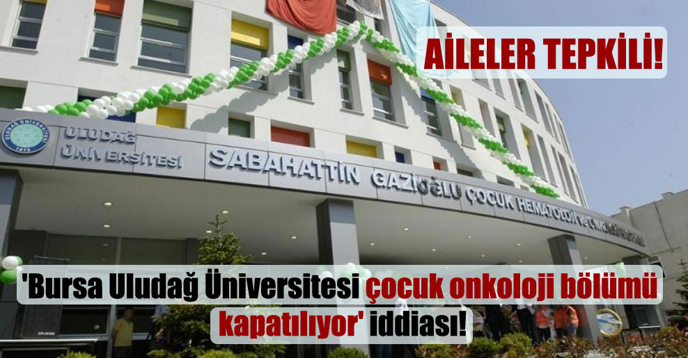 ‘Bursa Uludağ Üniversitesi çocuk onkoloji bölümü kapatılıyor’ iddiası!