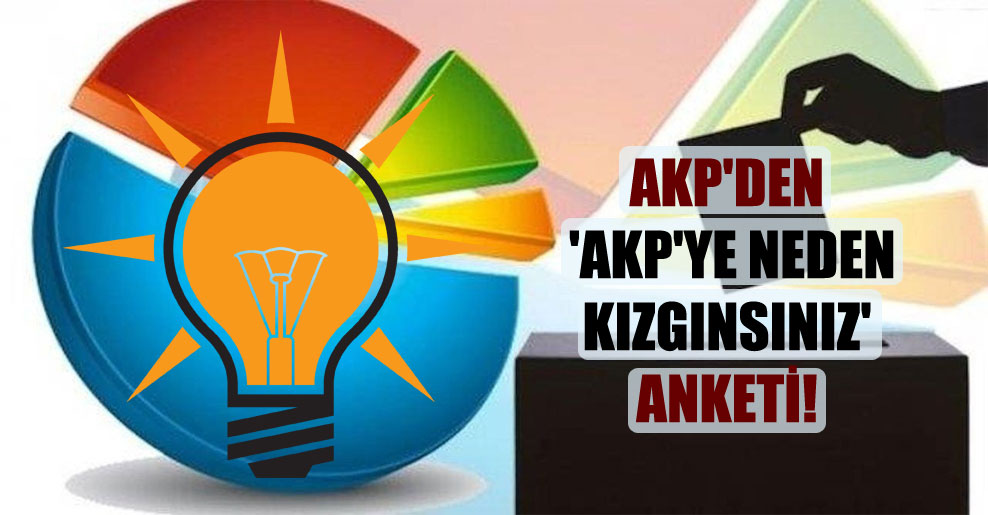 AKP’den ‘AKP’ye neden kızgınsınız’ anketi!