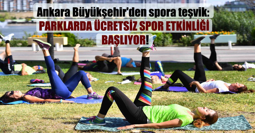 Ankara Büyükşehir’den spora teşvik: Parklarda ücretsiz spor etkinliği başlıyor!