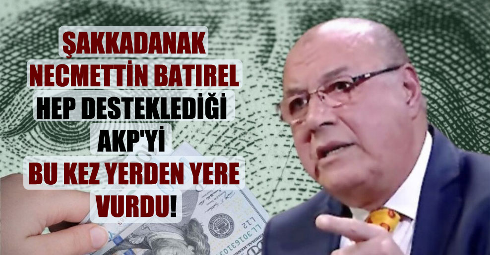 Şakkadanak Necmettin Batırel hep desteklediği AKP’yi bu kez yerden yere vurdu!