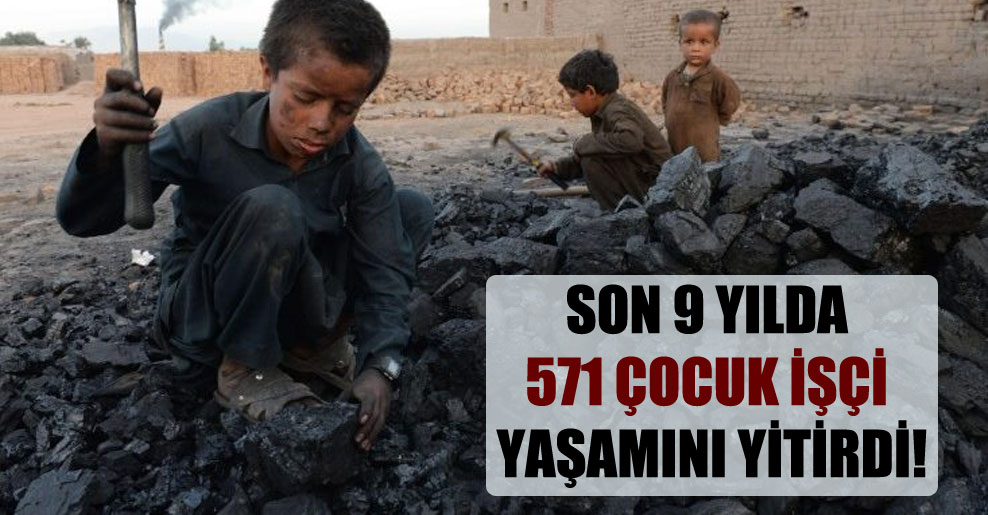 Son 9 yılda 571 çocuk işçi yaşamını yitirdi!