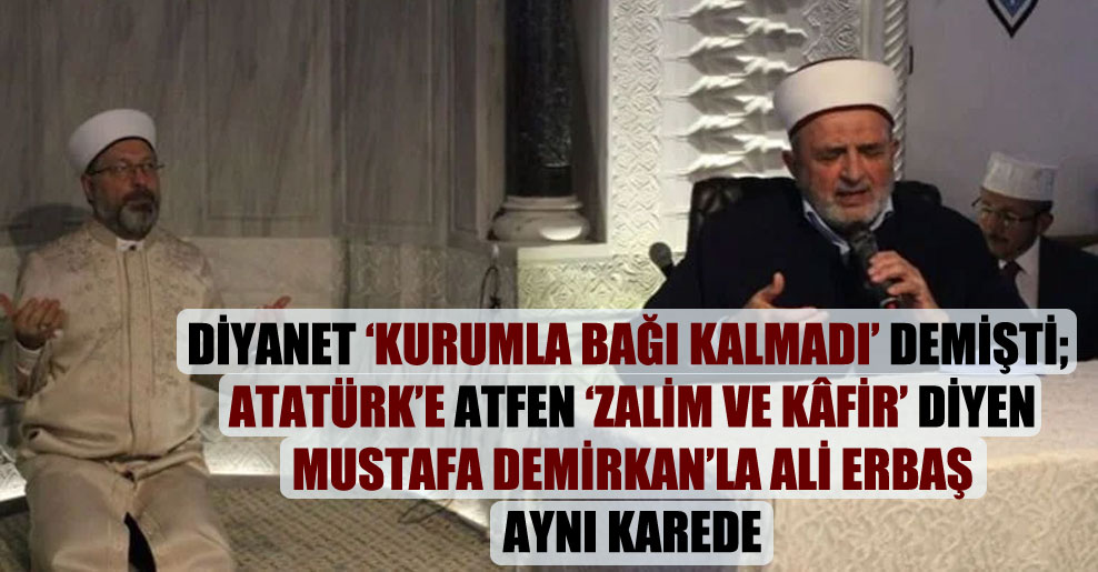 Diyanet ‘kurumla bağı kalmadı’ demişti; Atatürk’e atfen “zalim ve kâfir” diyen Mustafa Demirkan’la Ali Erbaş aynı karede