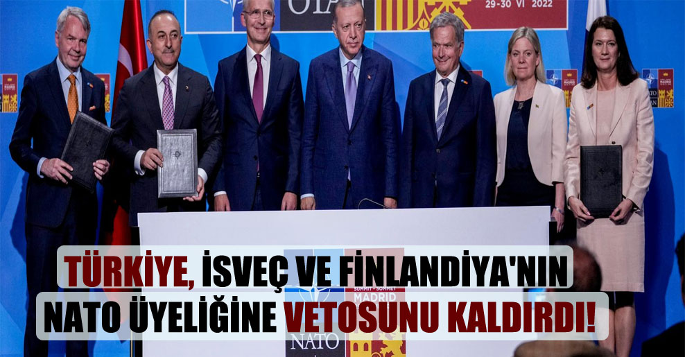 Türkiye, İsveç ve Finlandiya’nın NATO üyeliğine vetosunu kaldırdı!