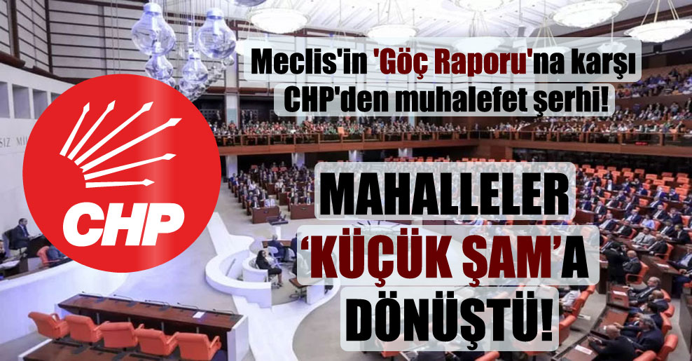 Meclis’in ‘Göç Raporu’na karşı CHP’den muhalefet şerhi!