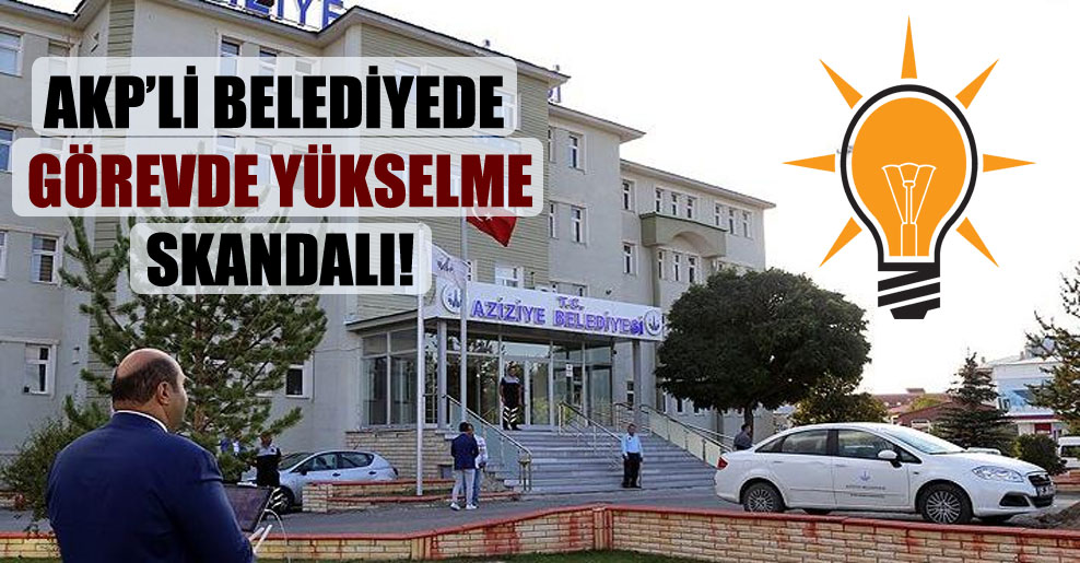 AKP’li belediyede görevde yükselme skandalı!