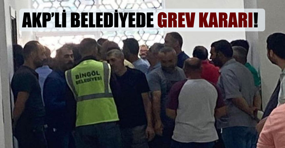 AKP’li belediyede grev kararı!