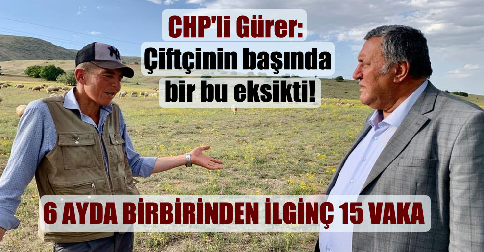 CHP’li Gürer: Çiftçinin başında bir bu eksikti!