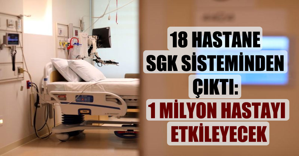 18 hastane SGK sisteminden çıktı: 1 milyon hastayı etkileyecek