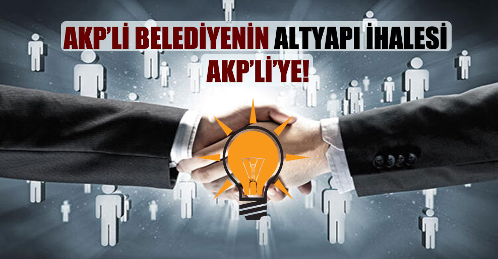 AKP’li belediyenin altyapı ihalesi AKP’li’ye!