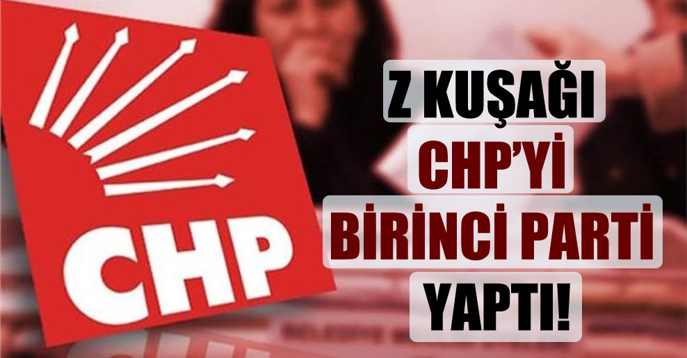 Z kuşağı CHP’yi birinci parti yaptı!