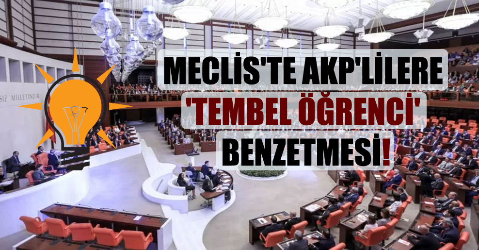 Meclis’te AKP’lilere ‘tembel öğrenci’ benzetmesi!
