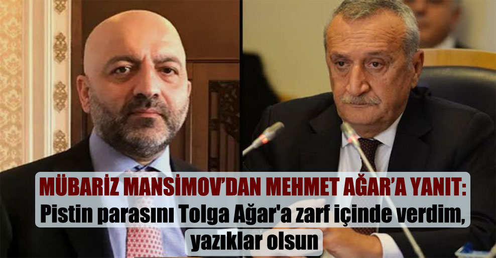 Mübariz Mansimov’dan Mehmet Ağar’a yanıt: Pistin parasını Tolga Ağar’a zarf içinde verdim, yazıklar olsun