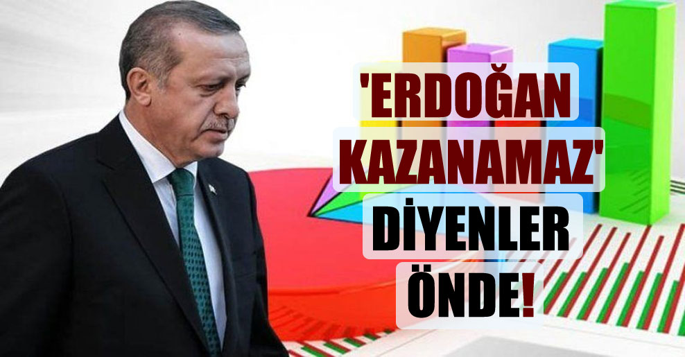 ‘Erdoğan kazanamaz’ diyenler önde!