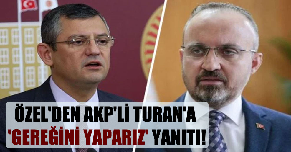 Özel’den AKP’li Turan’a ‘Gereğini yaparız’ yanıtı!