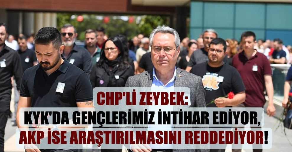 CHP’li Zeybek: KYK’da gençlerimiz intihar ediyor, AKP ise araştırılmasını reddediyor!