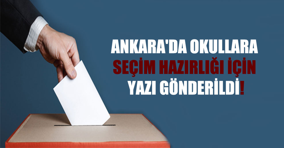 Ankara’da okullara seçim hazırlığı için yazı gönderildi!