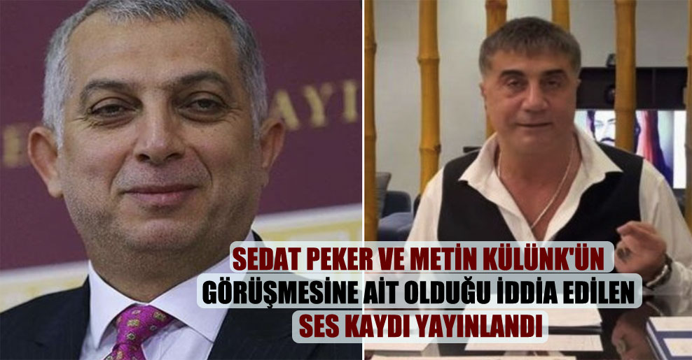 Sedat Peker ve Metin Külünk’ün görüşmesine ait olduğu iddia edilen ses kaydı yayınlandı